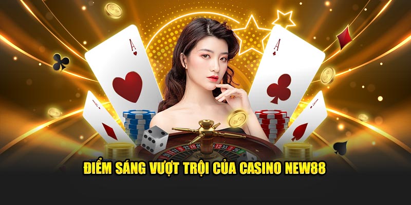 Điểm sáng vượt trội của casino New88